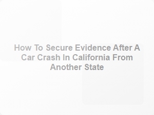 Securing Evidence for a California Car Crash